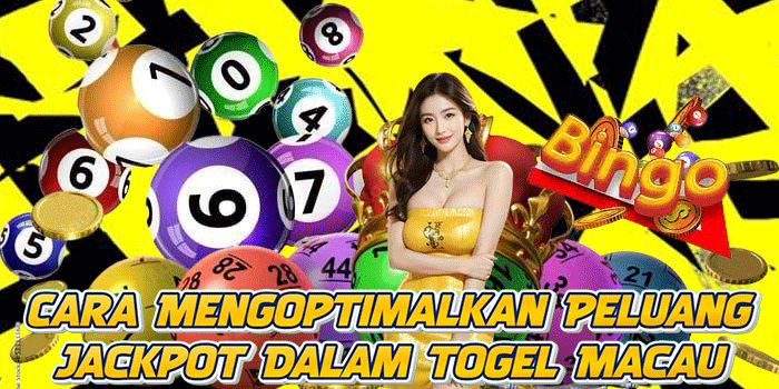 Cara Mengoptimalkan Peluang Jackpot Dalam Togel Macau