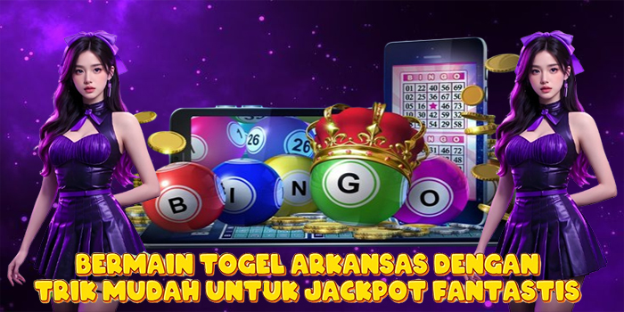 Bermain Togel Arkansas Dengan Trik Mudah Untuk Jackpot Fantastis