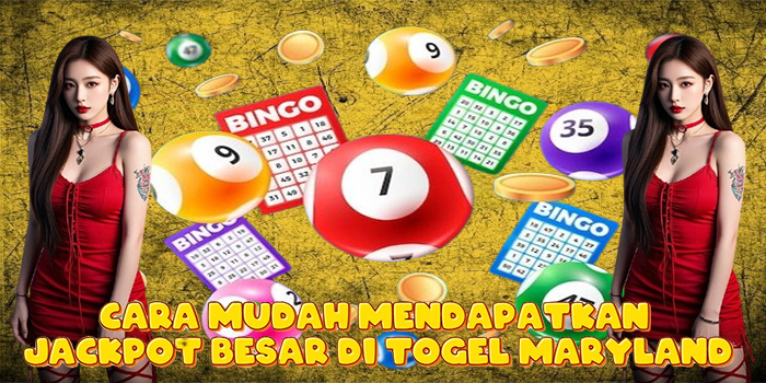 Cara Mudah Mendapatkan Jackpot Besar di Togel Maryland