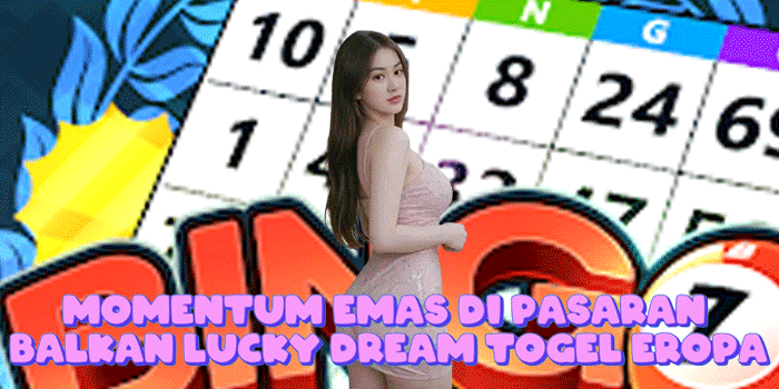 Momentum Emas Di Pasaran Balkan Lucky Dream Togel Eropa