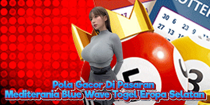 Pola Gacor Di Pasaran Mediterania Blue Wave Togel Eropa Selatan