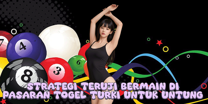 Strategi Teruji Bermain Di Pasaran Togel Turki Untuk Untung 